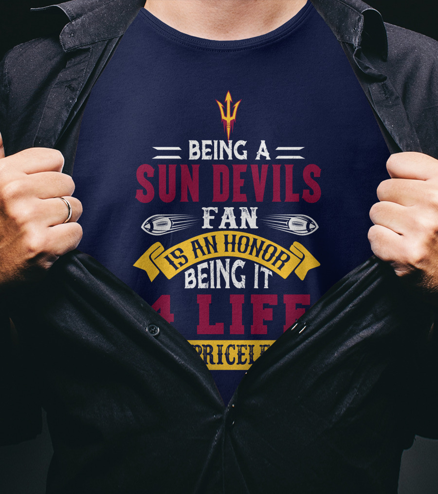 Being A Sun Devils Fan Is An Honor Being It 4 Life Is Priceless T-Shirt