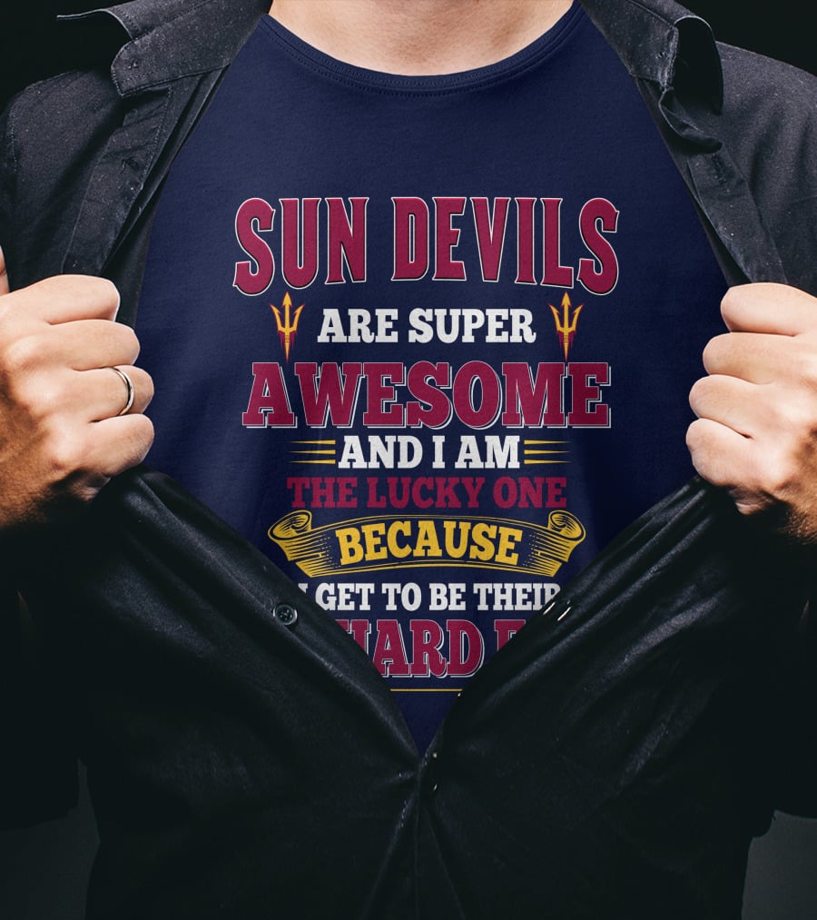 Sun Devils Are Super Awesome And I Am The Lucky One Because I Get To Be Their Diehard Fan T-Shirt