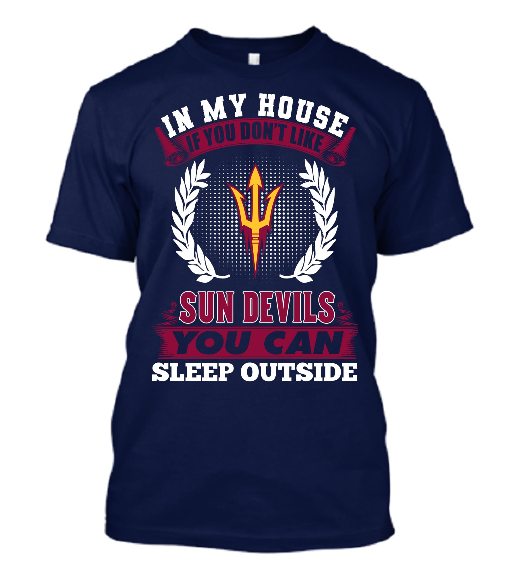 In My House If You Don't Like Sun Devils You Can Sleep Outside Arizona State T-Shirt