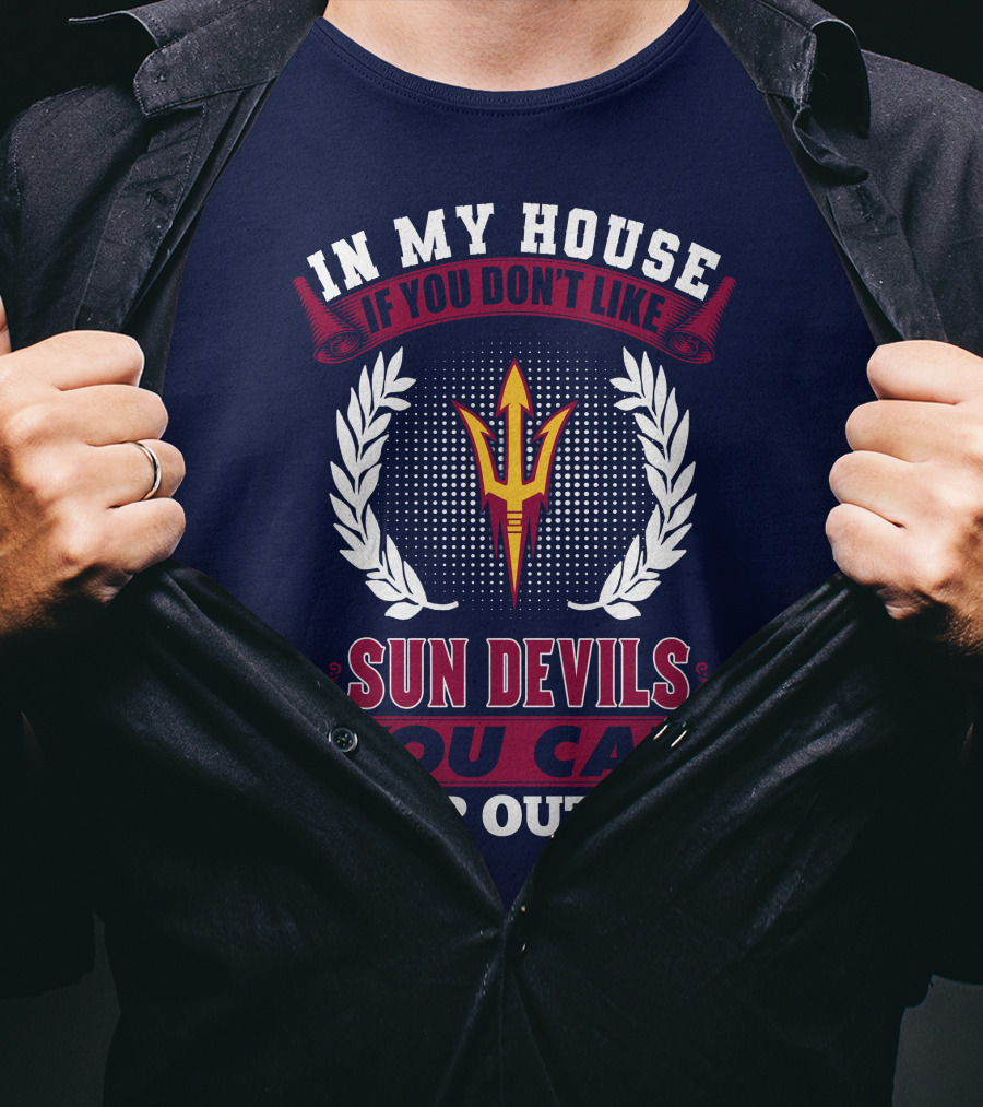 In My House If You Don't Like Sun Devils You Can Sleep Outside Arizona State T-Shirt