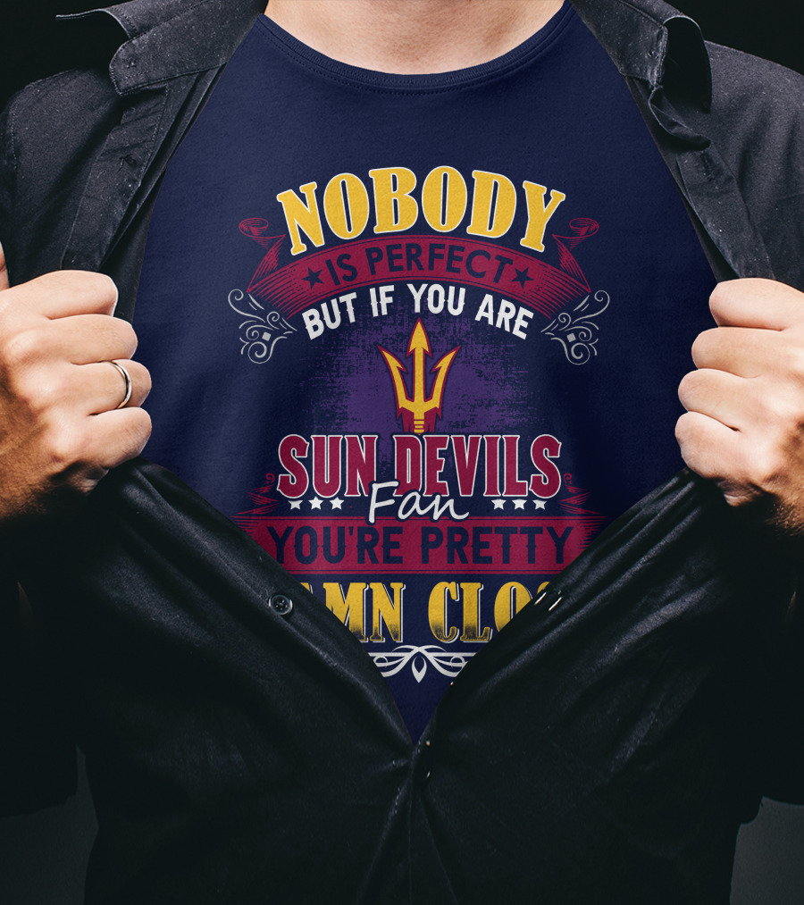 Nobody Is Perfect But If You Are Sun Devils Fan You're Pretty Damn Close T-Shirt