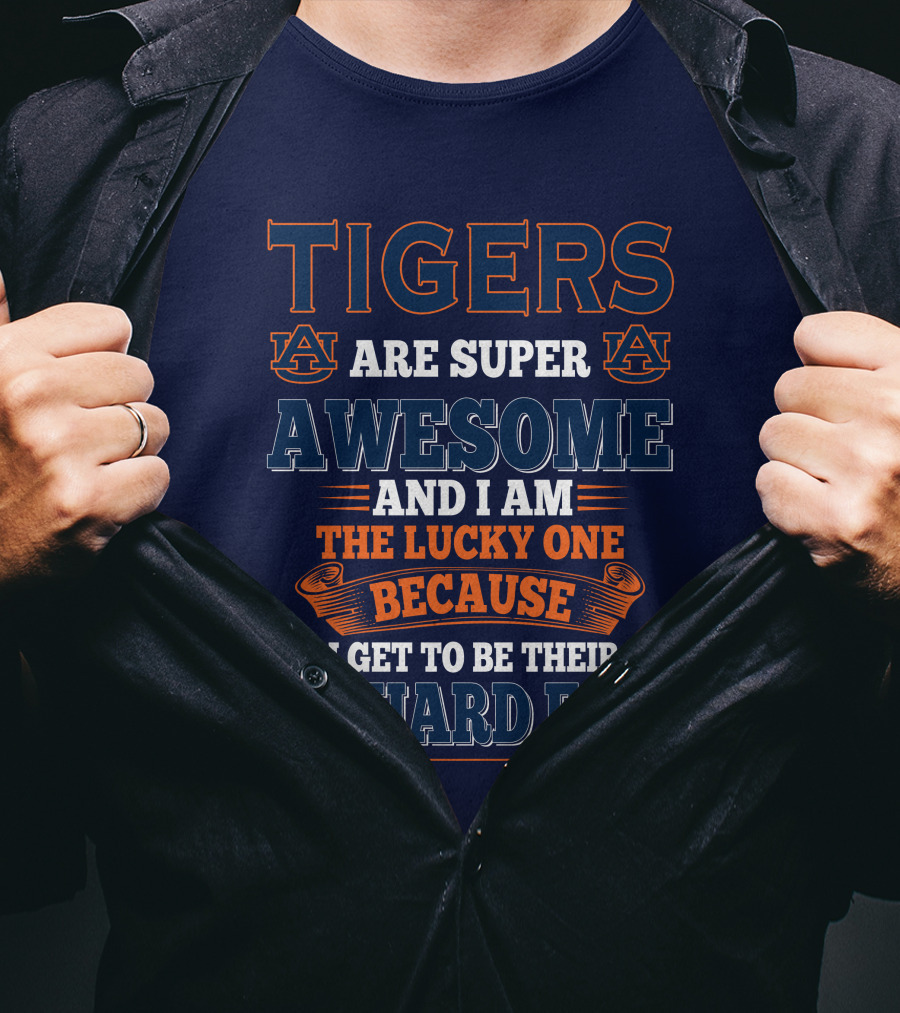 Auburn Tigers Are Super Awesome I Am The Lucky One Because I Get To Be Their Diehard Fan T-Shirt