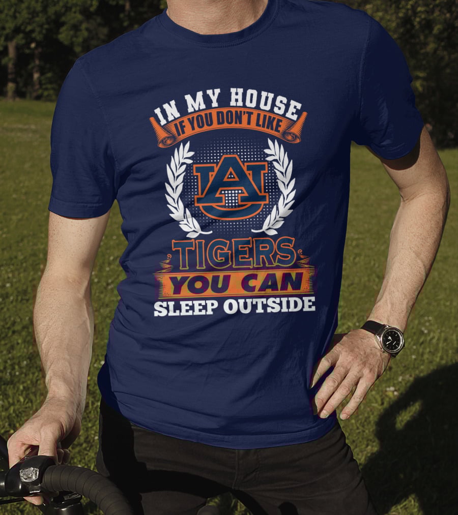 Auburn Tigers In My House If You Don't Like Tigers You Can Sleep Outside T-Shirt