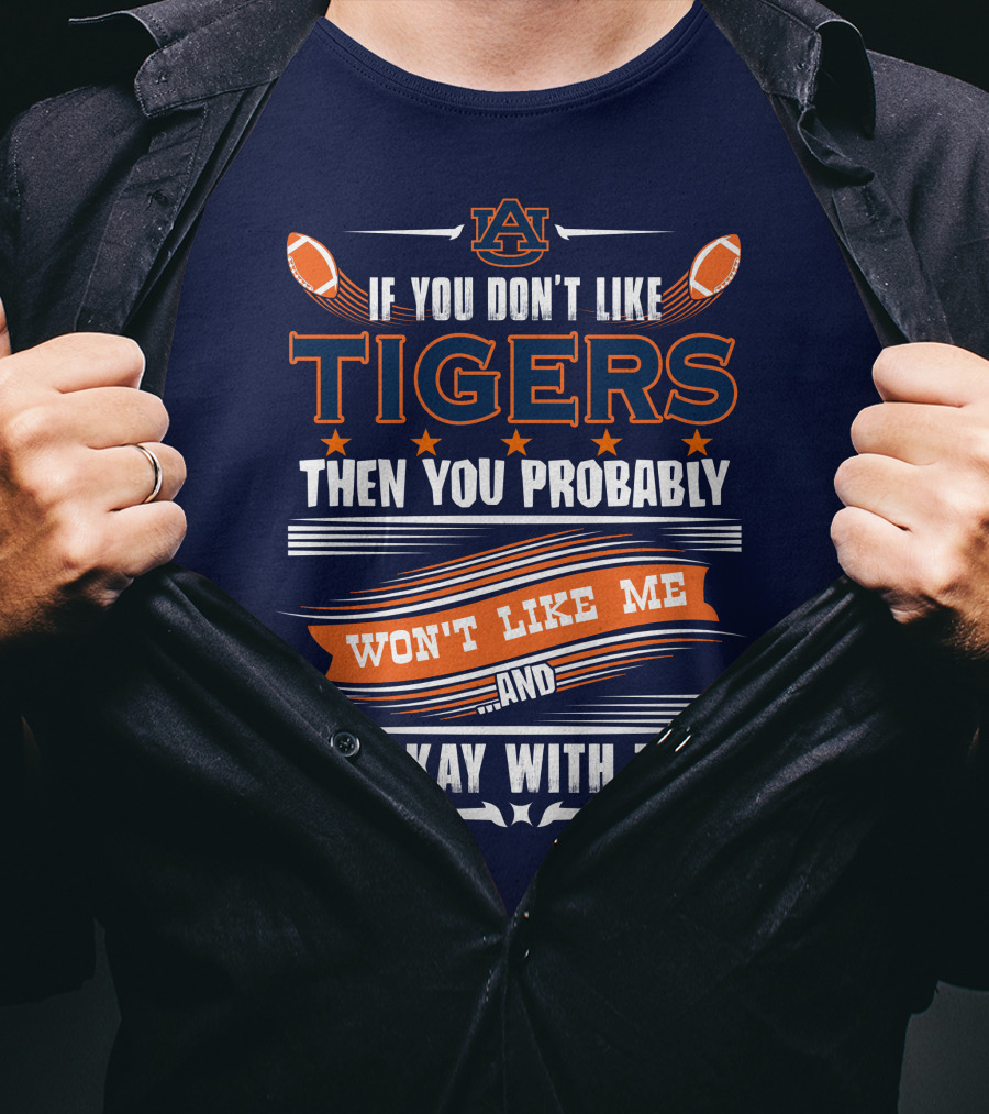 Auburn Tigers If You Don't Like Tigers Then You Probably Won't Like Me And I'm Okay With That T-Shirt
