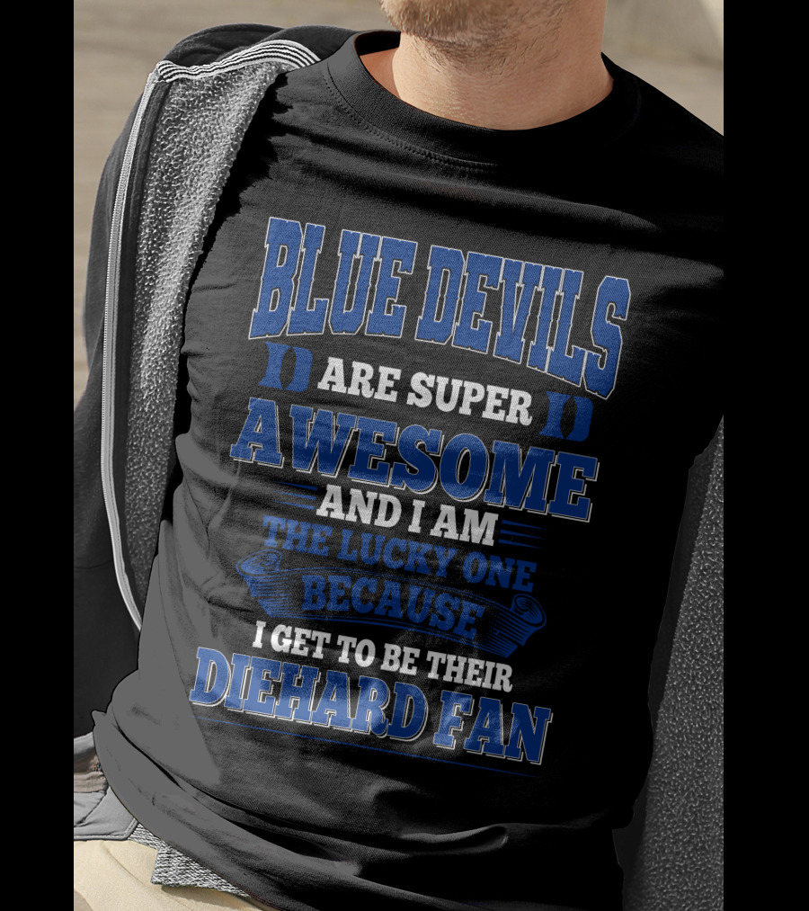 Blue Devils Are Super Awesome And I Am The Lucky One Because I Get To Be Their Diehard Fan T-Shirt
