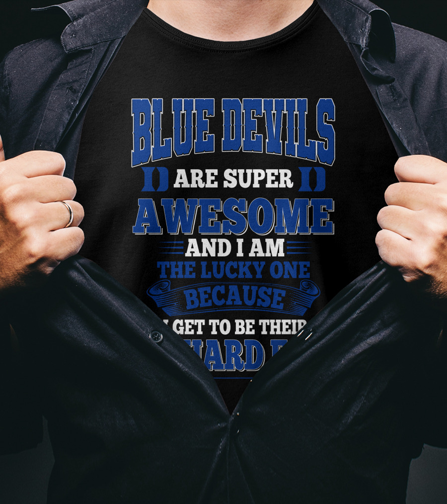 Blue Devils Are Super Awesome And I Am The Lucky One Because I Get To Be Their Diehard Fan T-Shirt