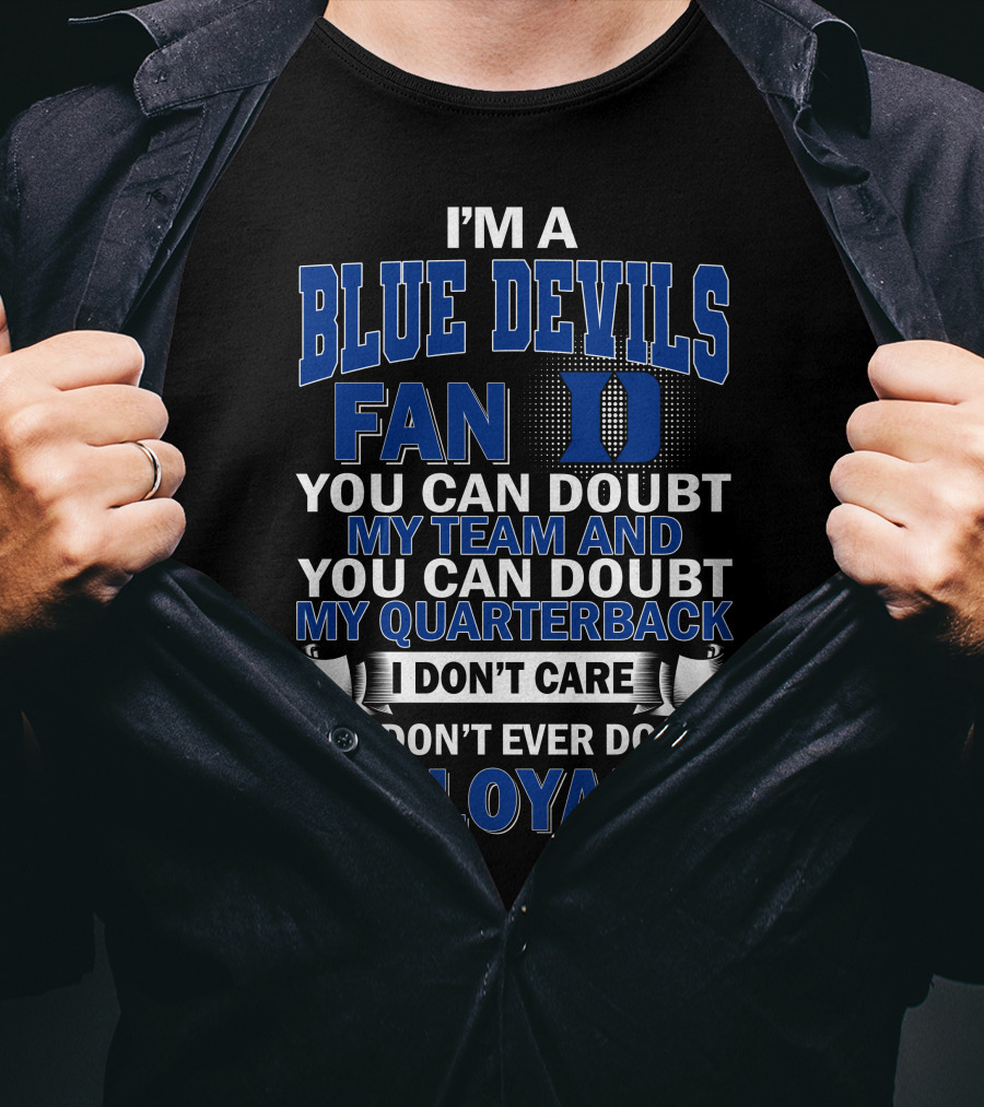 I'm A Blue Devils Fan You Can Doubt My Team And My Quarterback I Don't Care But Don't Ever Doubt My Loyalty T-Shirt