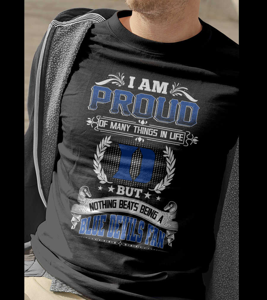 I Am Proud Of Many Things In Life But Nothing Beats Being A Duke Blue Devils Fan T-Shirt