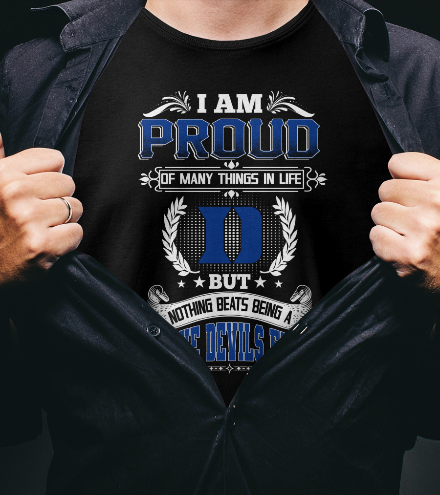 I Am Proud Of Many Things In Life But Nothing Beats Being A Duke Blue Devils Fan T-Shirt