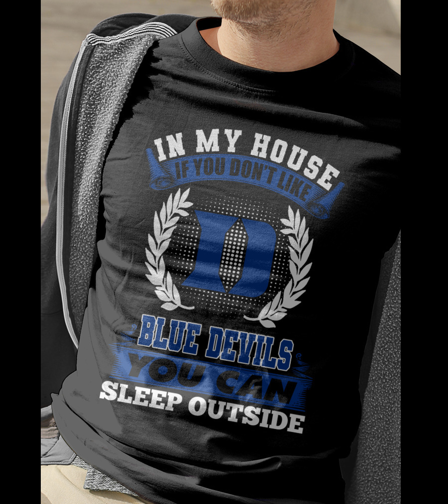 In My House If You Don't Like Duke Blue Devils You Can Sleep Outside T-Shirt