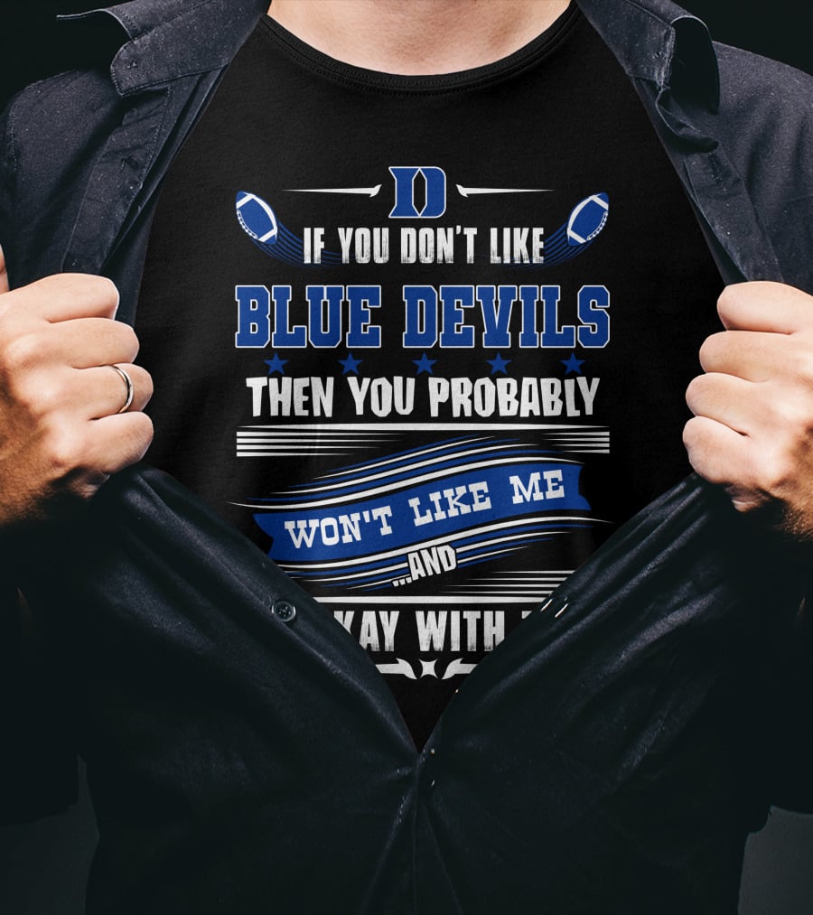 If You Don't Like Duke Blue Devils Then You Probably Won't Like Me And I'm Okay With That T-Shirt