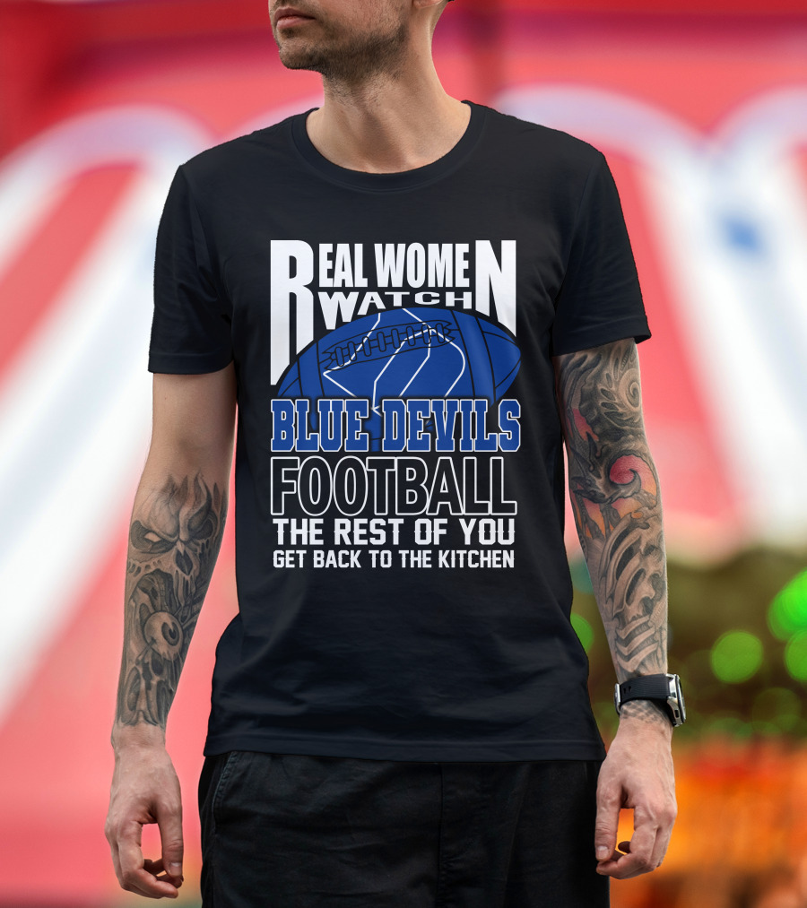 Real Women Watch Blue Devils Football The Rest Of You Get Back To The Kitchen T-Shirt