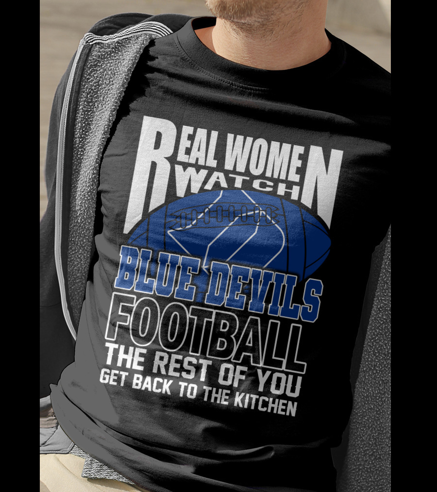 Real Women Watch Blue Devils Football The Rest Of You Get Back To The Kitchen T-Shirt