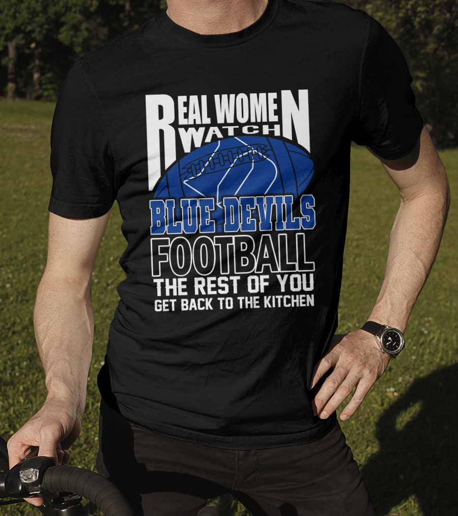 Real Women Watch Blue Devils Football The Rest Of You Get Back To The Kitchen T-Shirt