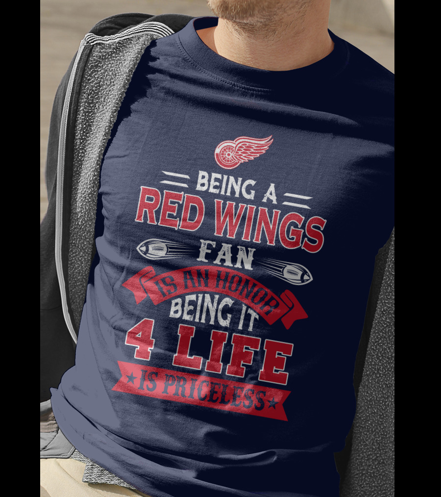 Being A Detroit Redwings Fan Is An Honor Being It 4 Life Is Priceless T-Shirt