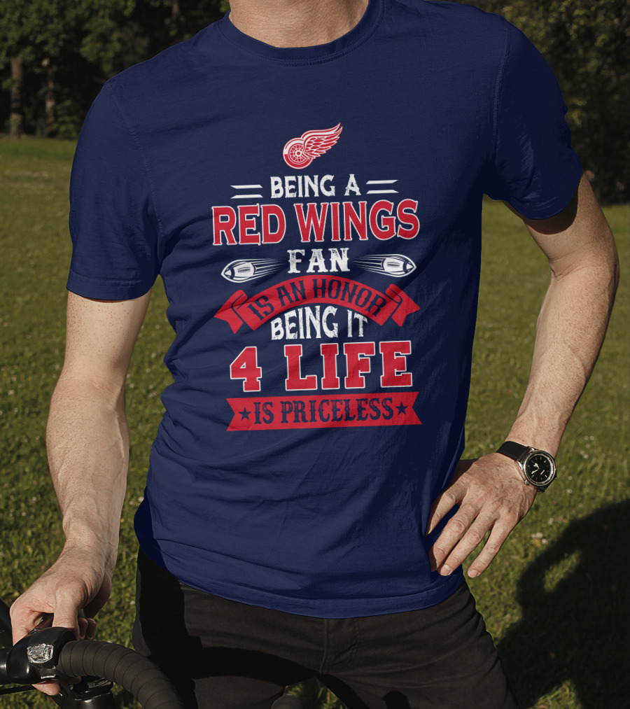 Being A Detroit Redwings Fan Is An Honor Being It 4 Life Is Priceless T-Shirt