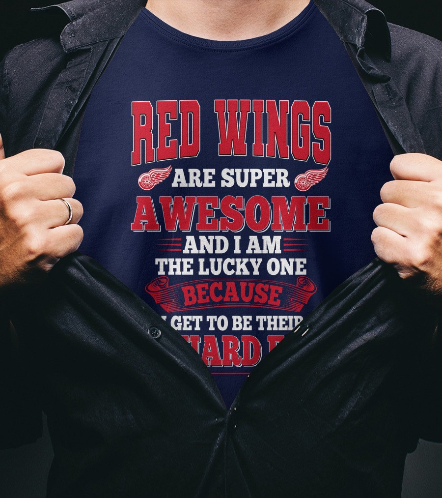 Red Wings Are Super Awesome And I Am The Lucky One Because I Get To Be Their Diehard Fan T-Shirt