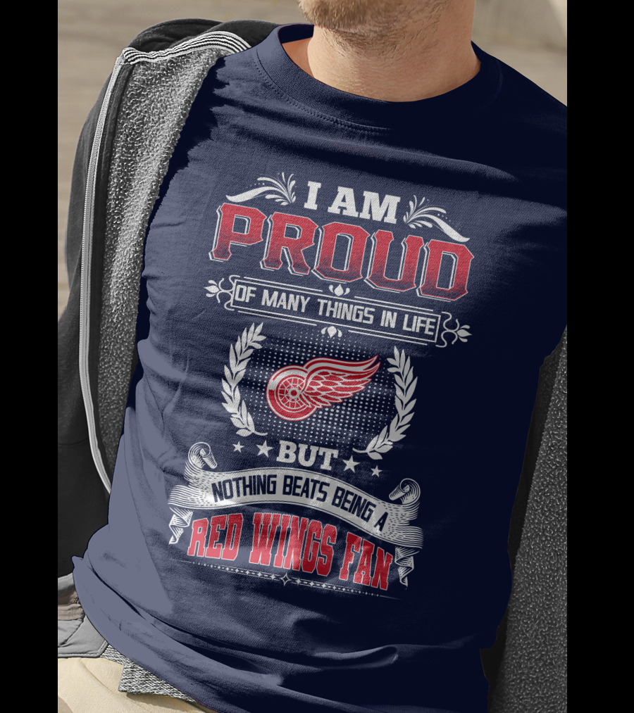 I Am Proud Of Many Things In Life But Nothing Beats Being A Red Wings Fan T-Shirt