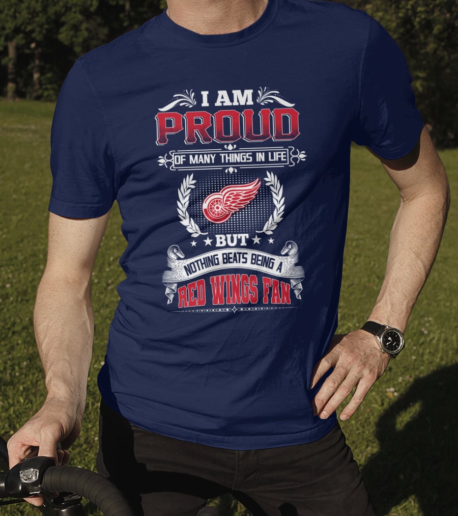 I Am Proud Of Many Things In Life But Nothing Beats Being A Red Wings Fan T-Shirt