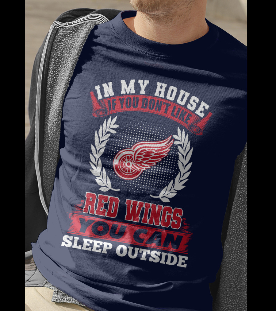 In My House If You Don't Like Detroit Red Wings You Can Sleep Outside T-Shirt
