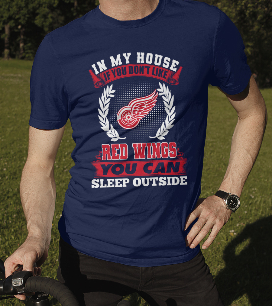 In My House If You Don't Like Detroit Red Wings You Can Sleep Outside T-Shirt