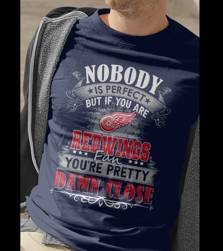 Nobody Is Perfect But If You Are Redwings Fan You're Pretty Damn Close T-Shirt