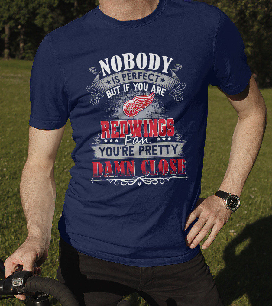 Nobody Is Perfect But If You Are Redwings Fan You're Pretty Damn Close T-Shirt