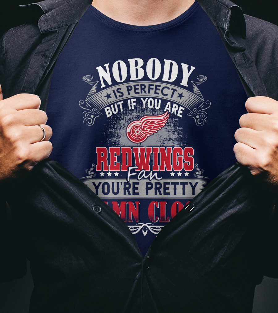 Nobody Is Perfect But If You Are Redwings Fan You're Pretty Damn Close T-Shirt