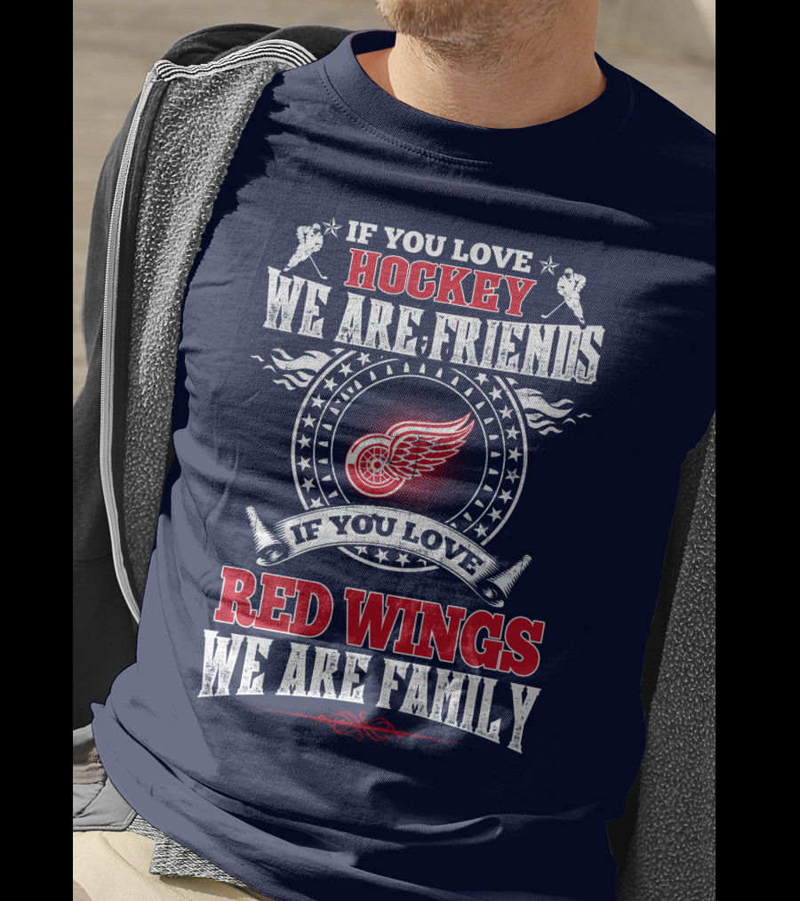 If You Love Hockey We Are Friends Red Wings We Are Family T-Shirt