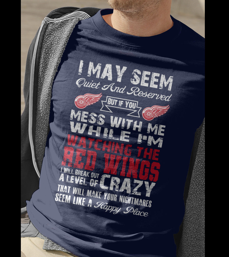 I May Seem Quiet But If You Mess With Me Watching The Detroit Red Wings Crazy Nightmares T-Shirt