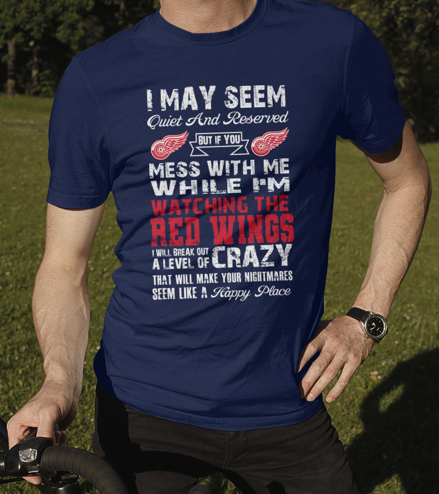 I May Seem Quiet But If You Mess With Me Watching The Detroit Red Wings Crazy Nightmares T-Shirt