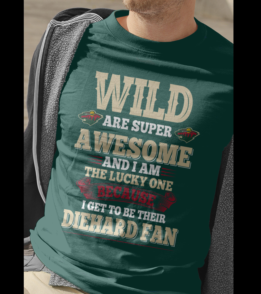 Minnesota Wild Are Super Awesome And I Am The Lucky One Because I Get To Be Their Diehard Fan T-Shirt