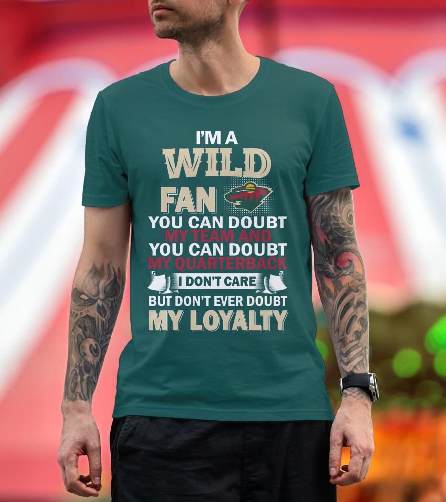 I'm A Wild Fan You Can Doubt My Team And My Quarterback But Don't Ever Doubt My Loyalty T-Shirt