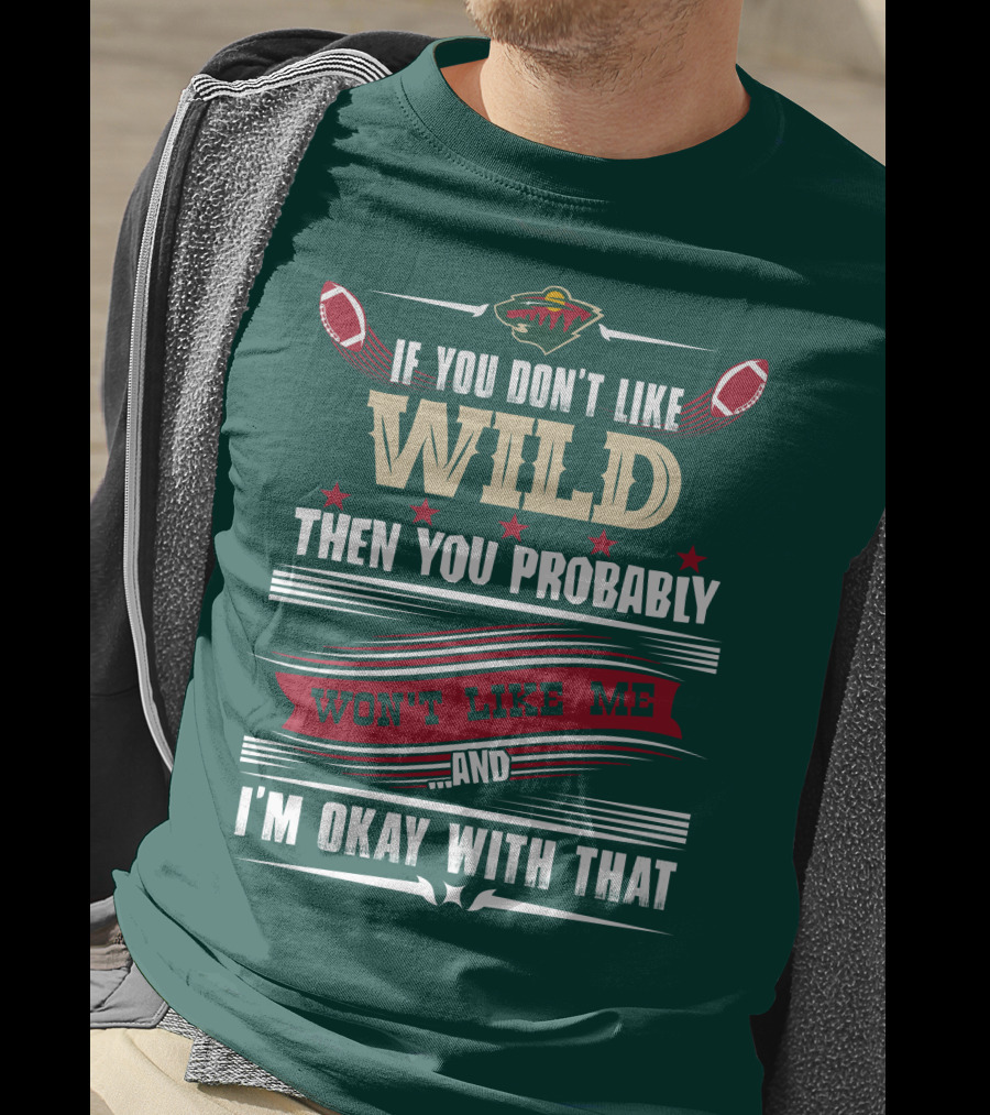 Minnesota Wild If You Don't Like Wild Then You Probably Won't Like Me And I'm Okay With That T-Shirt