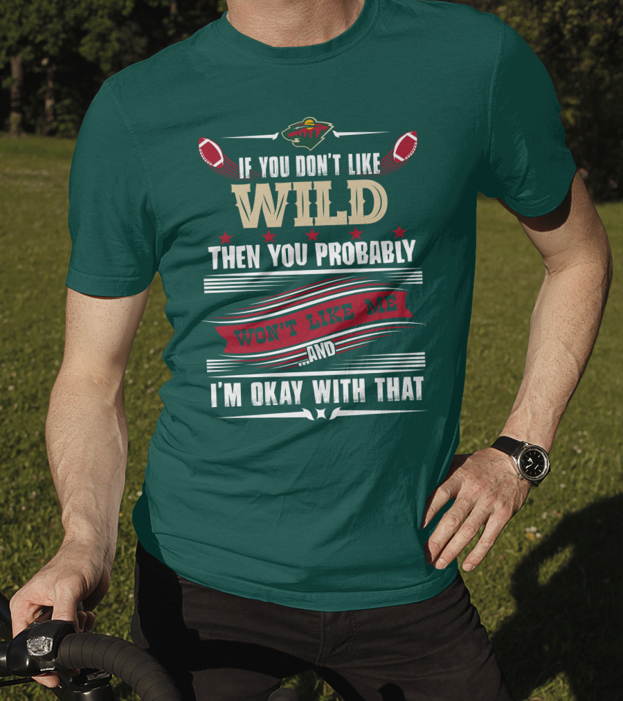 Minnesota Wild If You Don't Like Wild Then You Probably Won't Like Me And I'm Okay With That T-Shirt