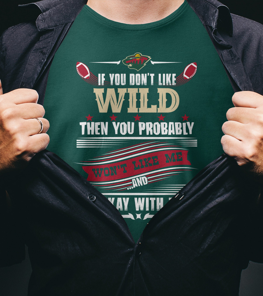 Minnesota Wild If You Don't Like Wild Then You Probably Won't Like Me And I'm Okay With That T-Shirt