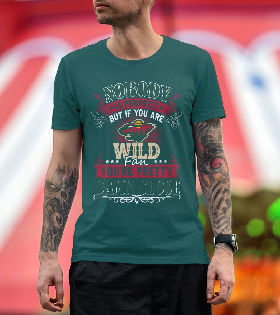 Nobody Is Perfect But If You Are Wild Fan You're Pretty Damn Close Minnesota Wild T-Shirt