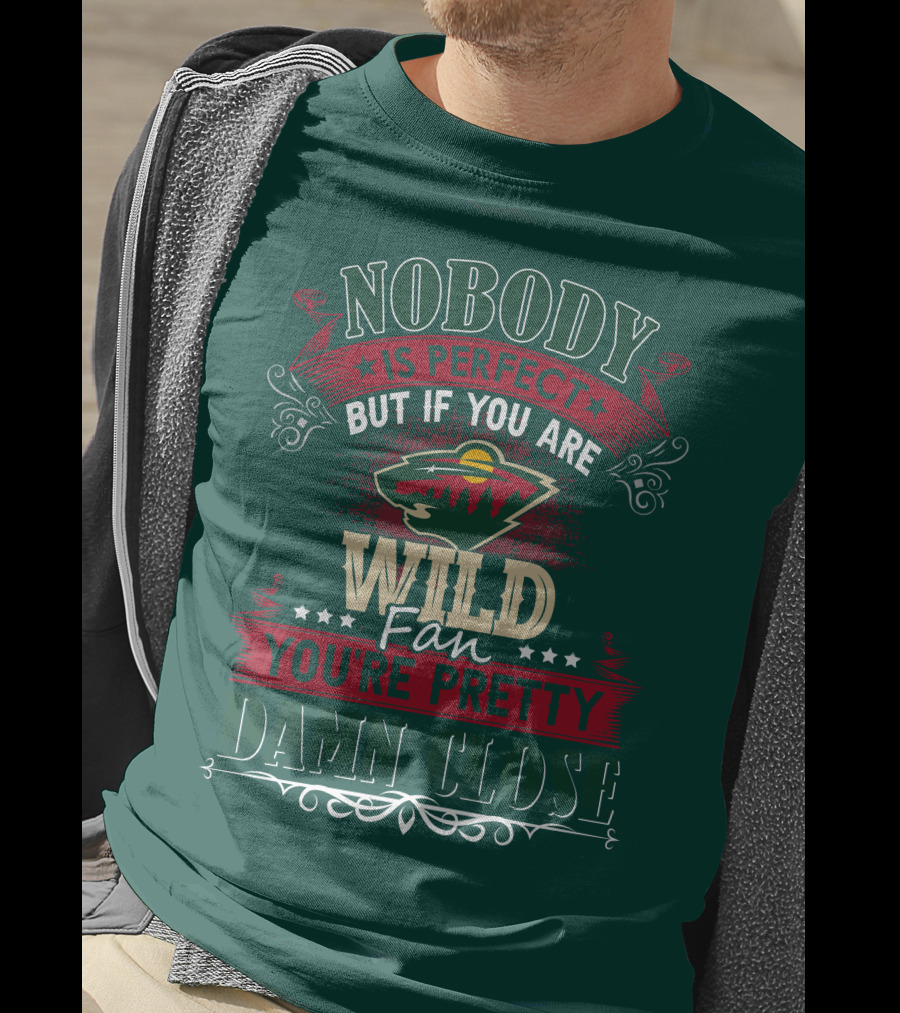 Nobody Is Perfect But If You Are Wild Fan You're Pretty Damn Close Minnesota Wild T-Shirt