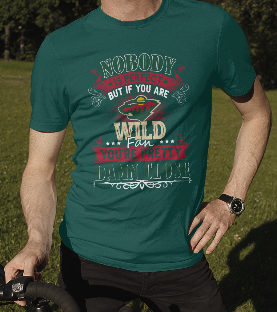 Nobody Is Perfect But If You Are Wild Fan You're Pretty Damn Close Minnesota Wild T-Shirt
