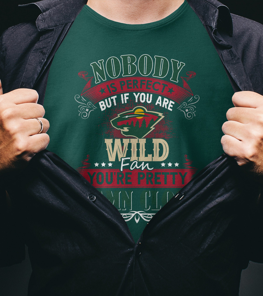 Nobody Is Perfect But If You Are Wild Fan You're Pretty Damn Close Minnesota Wild T-Shirt