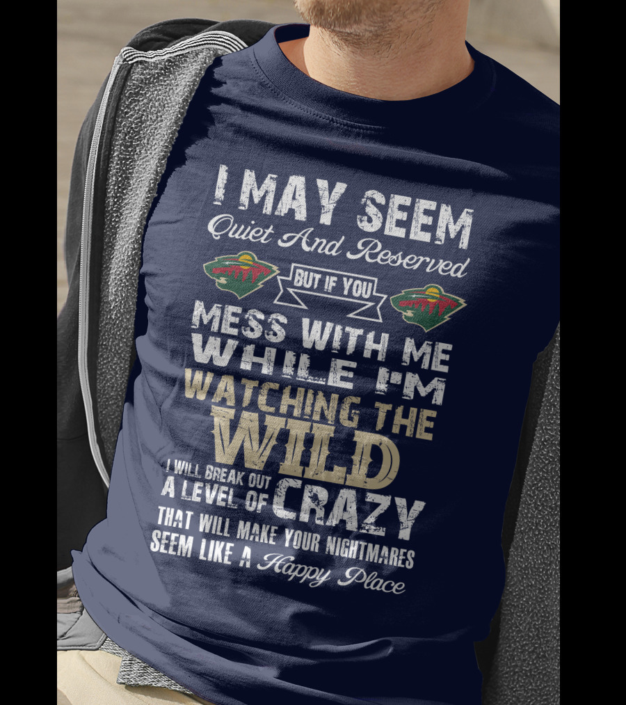 Minnesota Wild Mess With Me While Watching The Wild I Will Break Out Crazy T-Shirt
