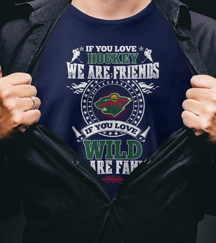 Minnesota Wild If You Love Hockey We Are Friends If You Love Wild We Are Family T-Shirt