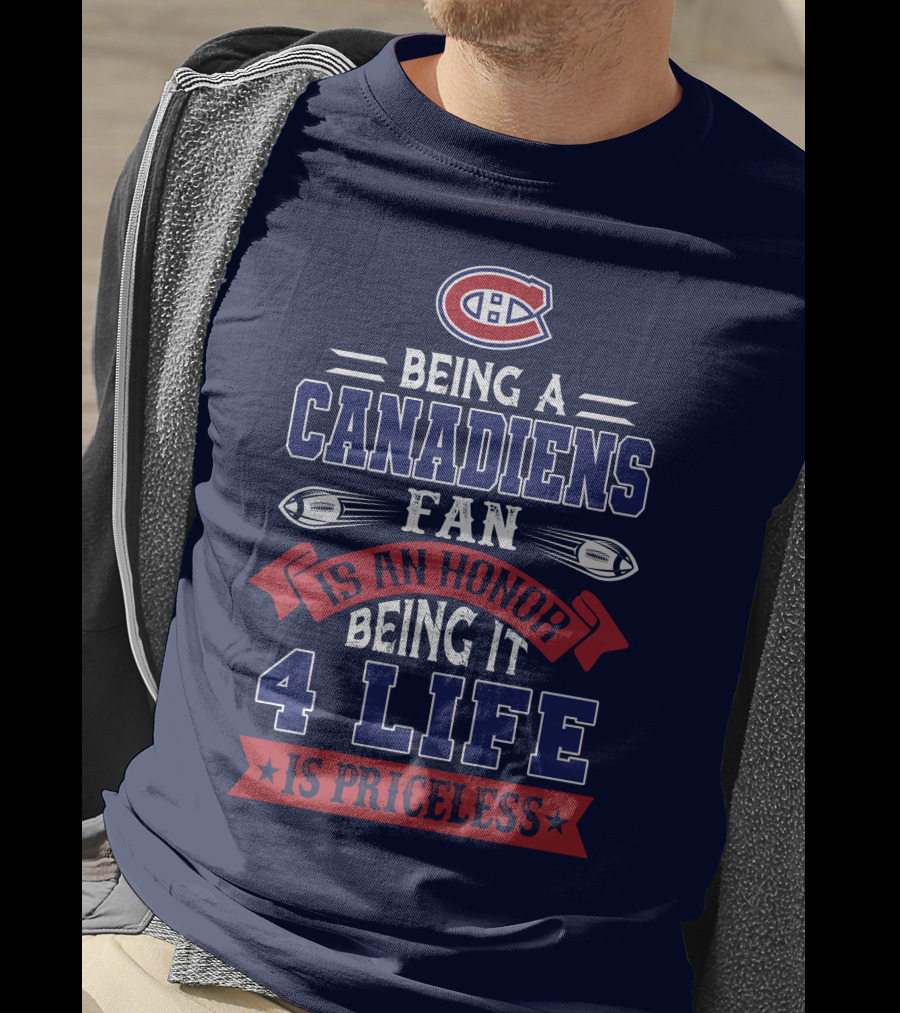 Montreal Canadiens Being A Canadiens Fan Is An Honor Being It 4 Life Is Priceless T-Shirt