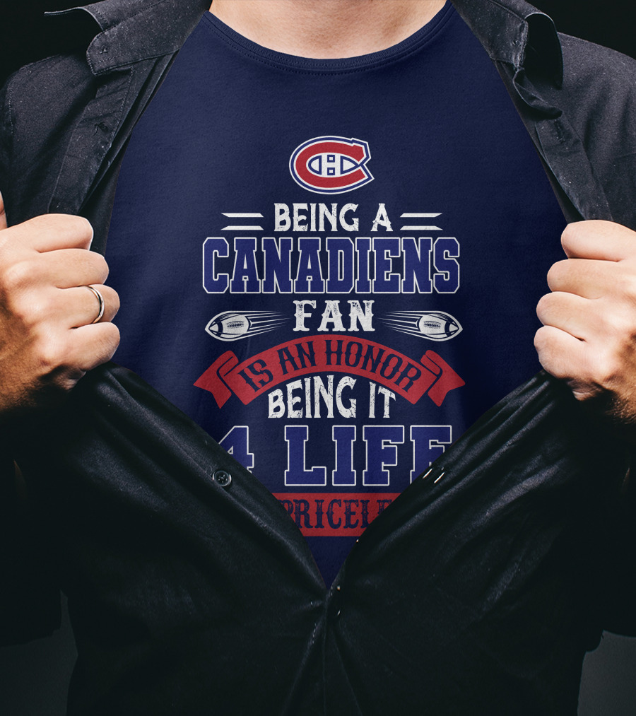 Montreal Canadiens Being A Canadiens Fan Is An Honor Being It 4 Life Is Priceless T-Shirt