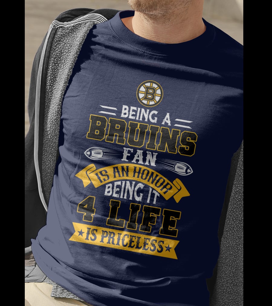 Being A Bruins Fan Is An Honor Being It 4 Life Is Priceless T-Shirt