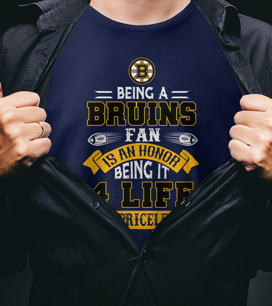 Being A Bruins Fan Is An Honor Being It 4 Life Is Priceless T-Shirt