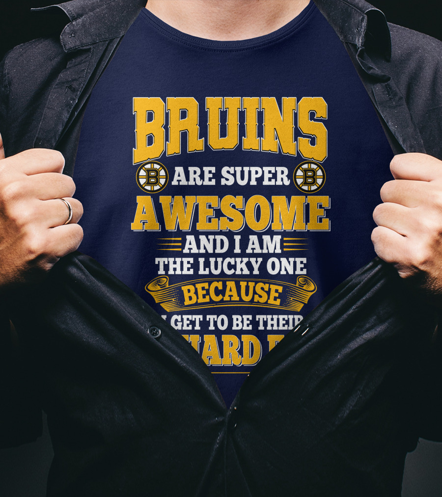 Bruins Are Super Awesome And I Am The Lucky One Because I Get To Be Their Diehard Fan Boston Bruins T-Shirt