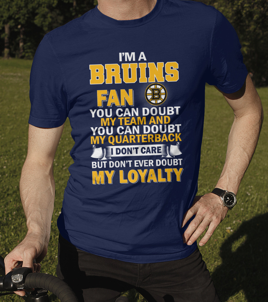 I'm A Bruins Fan You Can Doubt My Team And My Quarterback I Don't Care But Don't Ever Doubt My Loyalty T-Shirt