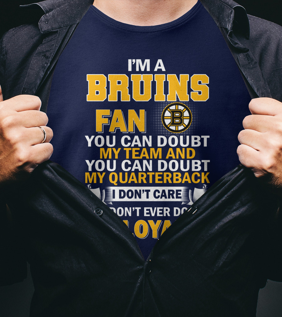 I'm A Bruins Fan You Can Doubt My Team And My Quarterback I Don't Care But Don't Ever Doubt My Loyalty T-Shirt