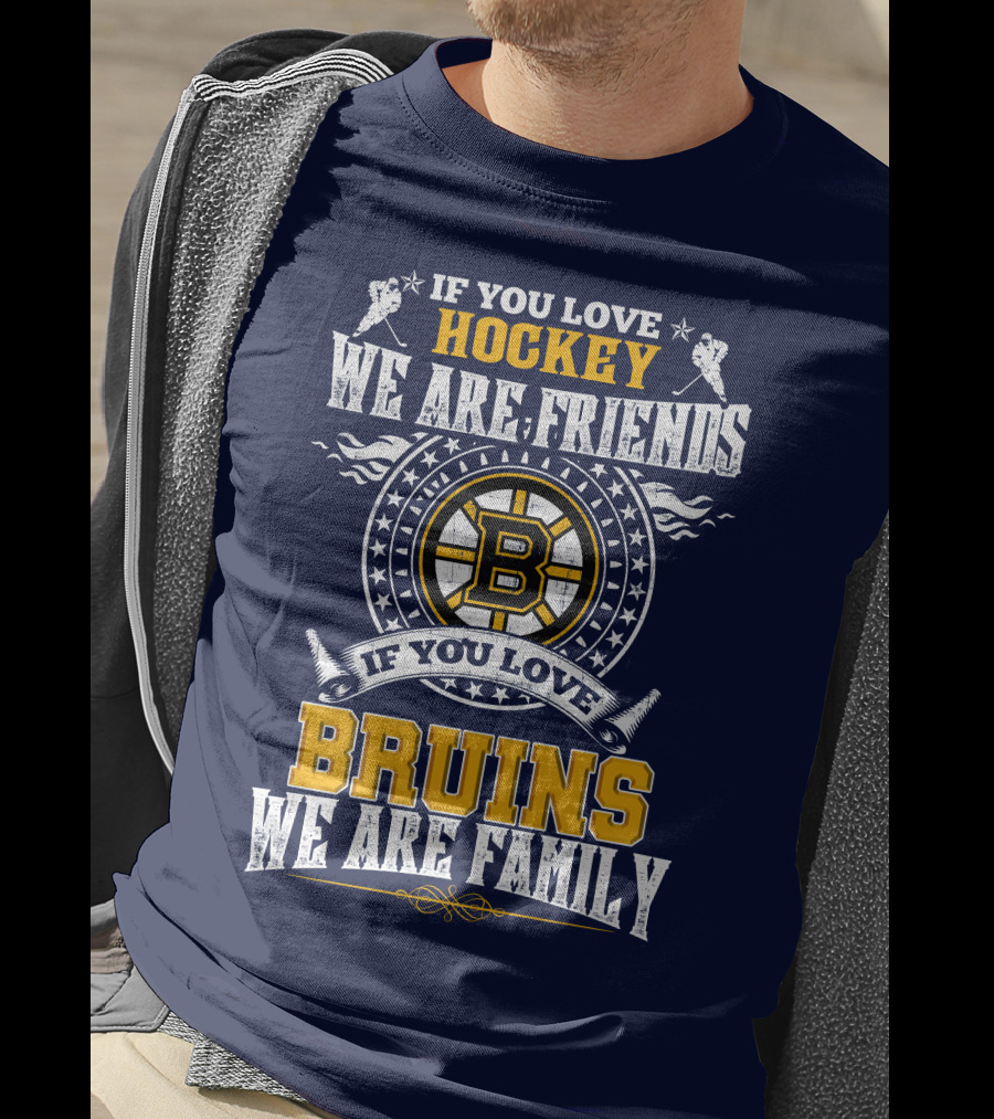 If You Love Hockey We Are Friends Bruins We Are Family T-Shirt